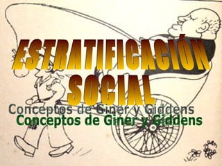 ESTRATIFICACIÓN  SOCIAL Conceptos de Giner y Giddens 