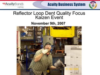Reflector Loop Dent Quality Focus Kaizen Event November 9th, 2007 