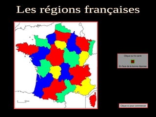 Clique sur le carré En face de la bonne réponse Les régions françaises Clique ici pour commencer 