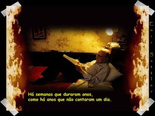 Há semanas que duraram anos,  como há anos que não contaram um dia. 