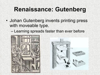 Renaissance: Gutenberg Johan Gutenberg invents printing press with moveable type. Learning spreads faster than ever before 