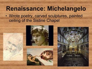 Renaissance: Michelangelo Wrote poetry, carved sculptures, painted ceiling of the Sistine Chapel  