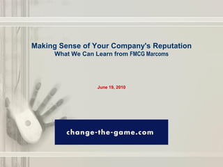 Making Sense of Your Company's Reputation
     What We Can Learn from FMCG Marcoms




                  June 19, 2010
 