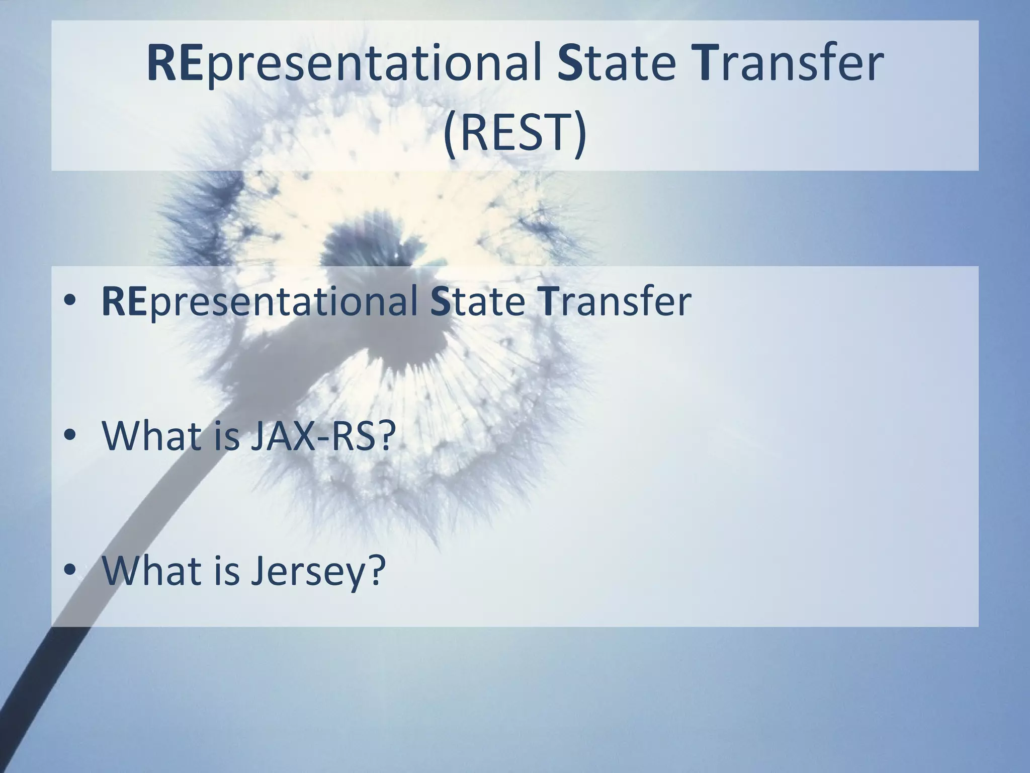 REpresentational State Transfer
                (REST)

• REpresentational State Transfer

• What is JAX-RS?

• What is Jersey?
 
