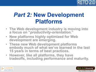 Part 2: New Development
            Platforms
• The Web development industry is moving into
  a focus on “productivity-ori...