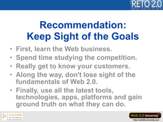 Recommendation:
     Keep Sight of the Goals
• First, learn the Web business.
• Spend time studying the competition.
• Rea...