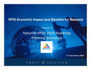 RFID Economic Impact and Benefits for Malaysia

                    Prepared for


        National RFID 2009 Roadmap
              Planning Workshop




                                   2nd December 2009
 