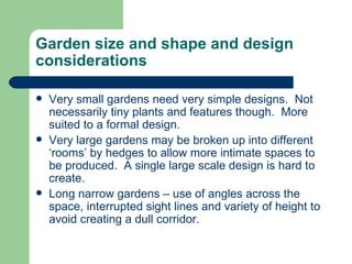 Garden size and shape and design considerations <ul><li>Very small gardens need very simple designs.  Not necessarily tiny...