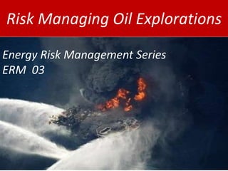 Risk Managing Oil Explorations Energy Risk Management Series  ERM  03 