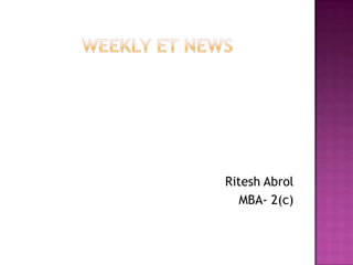 Weekly Et NEWS Ritesh Abrol MBA- 2(c) 