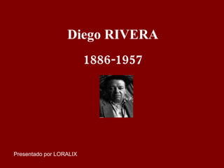 Diego RIVERA 1886-1957 Presentado por LORALIX 