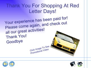Thank You For Shopping At Red Letter Days! Your experience has been paid for! Please come again, and check out all our great activities!  Thank You!  Goodbye Click Image To See  Promotional Video 