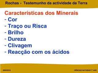 Características dos Minerais Cor Traço ou Risca Brilho Dureza Clivagem Reacção com os ácidos 