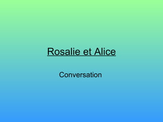 Rosalie et Alice Conversation  