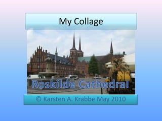 My Collage Roskilde Cathedral © Karsten A. Krabbe May 2010 