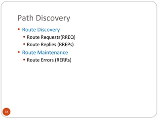 Path Discovery Route Discovery Route Requests( RREQ) Route Replies (RREPs) Route Maintenance Route Errors (RERRs) 