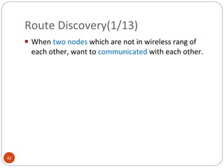 Route Discovery(1/13) When  two nodes  which are not in wireless rang of each other, want to  communicated  with each other. process.  
