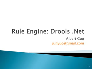 Rule Engine: Drools .Net Albert Guo junyuo@gmail.com 1 