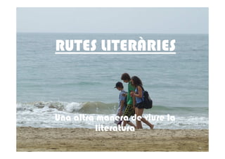 RUTES LITERÀRIES



Una altra manera de viure la
         literatura
 