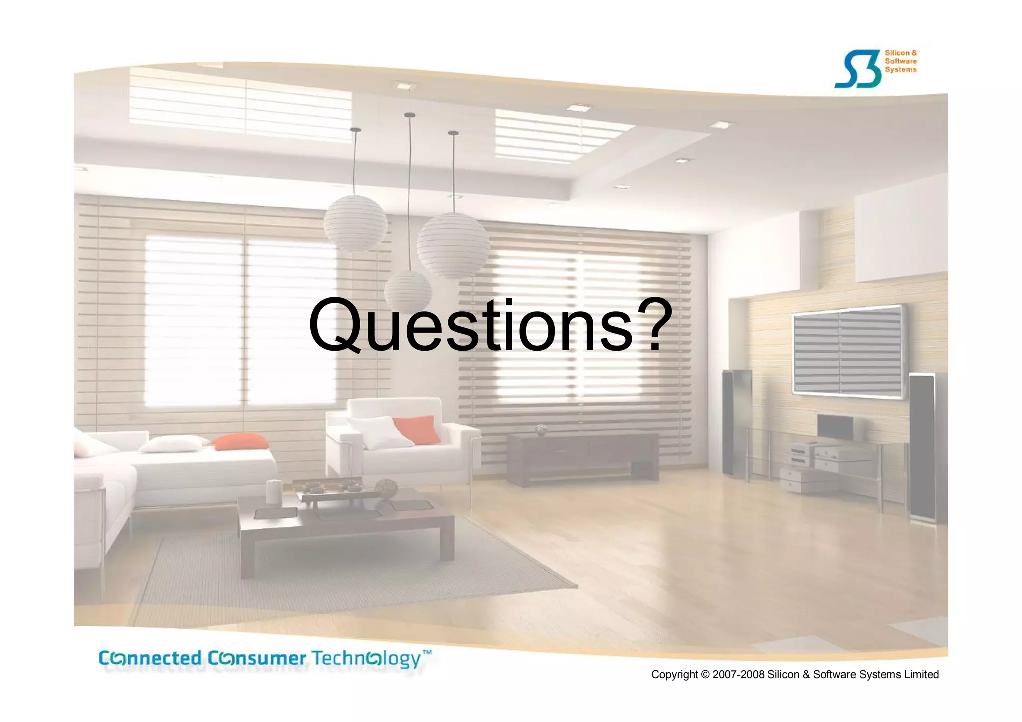 Questions?



         Copyright © 2007-2008 Silicon & Software Systems Limited
 