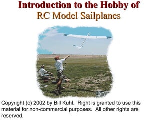 Introduction to the Hobby of RC Model Sailplanes Copyright (c) 2002 by Bill Kuhl.  Right is granted to use this material for non-commercial purposes.  All other rights are reserved. 