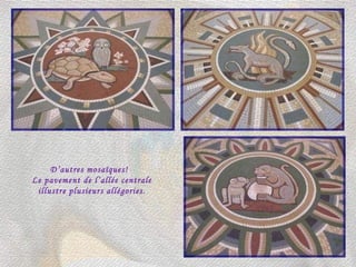 D’autres mosaïques!  Le pavement de l’allée centrale illustre plusieurs allégories. 