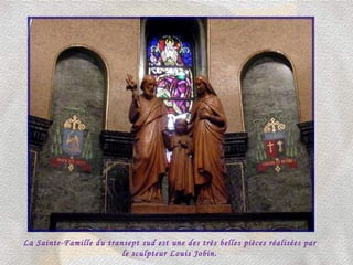 La Sainte-Famille du transept sud est une des très belles pièces réalisées par le sculpteur Louis Jobin. 