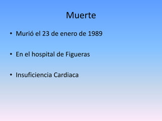 MuerteMurió el 23 de enero de 1989En el hospital de FiguerasInsuficiencia Cardiaca