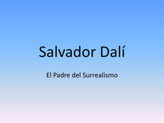 Salvador Dalí El Padre del Surrealismo  