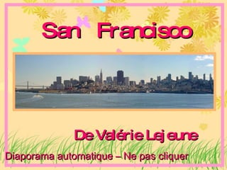 San  Francisco De Valérie Lejeune Diaporama automatique – Ne pas cliquer 