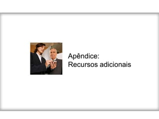 Apêndice:
Recursos adicionais
 