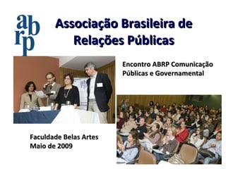 Associação Brasileira de Relações Públicas Encontro ABRP Comunicação Públicas e Governamental Faculdade Belas Artes Maio de 2009 