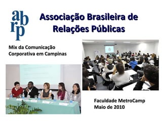 Associação Brasileira de Relações Públicas Mix da Comunicação Corporativa em Campinas Faculdade MetroCamp Maio de 2010 