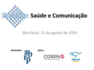 Saúde e Comunicação São Paulo, 21 de agosto de 2010 Realização: Apoio: 