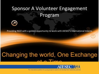 Sponsor A Volunteer Engagement Program Providing NGO with a golden opportunity to work with AIESEC’s international Interns Changing the world, One Exchange at a Time 