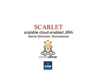 SCARLET
scalable cloud enabled JIRA
  Sanne Grinovero, Sourcesense
 