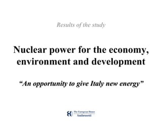 Results of the studyNuclear power for the economy,environment and development“An opportunity to give Italy new energy”  