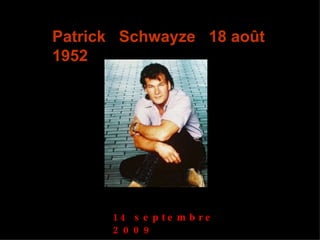 Patrick  Schwayze  18 août 1952 14 septembre 2009 