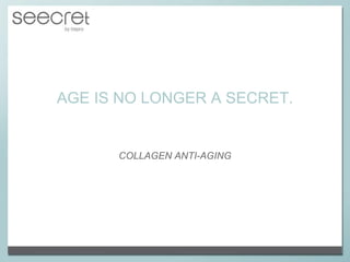 AGE IS NO LONGER A SECRET. COLLAGEN ANTI-AGING 