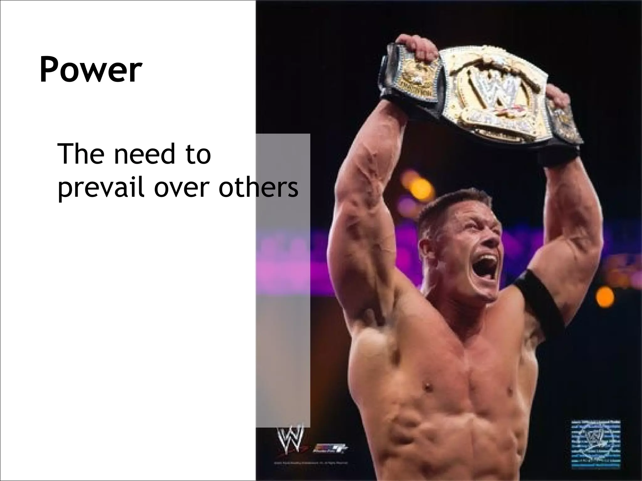Power

The need to
prevail over others
 