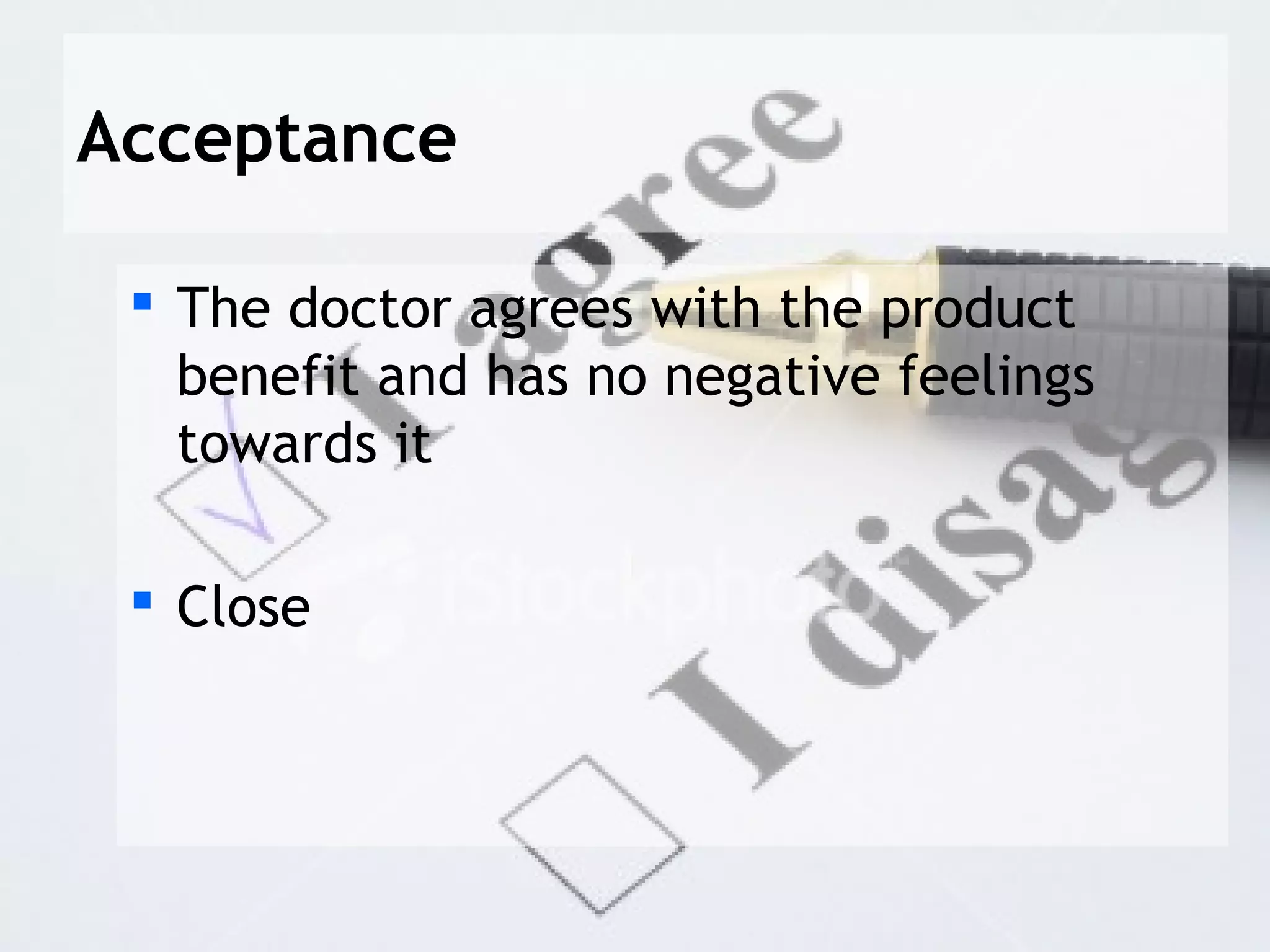 Acceptance

  The doctor agrees with the product
   benefit and has no negative feelings
   towards it

  Close
 