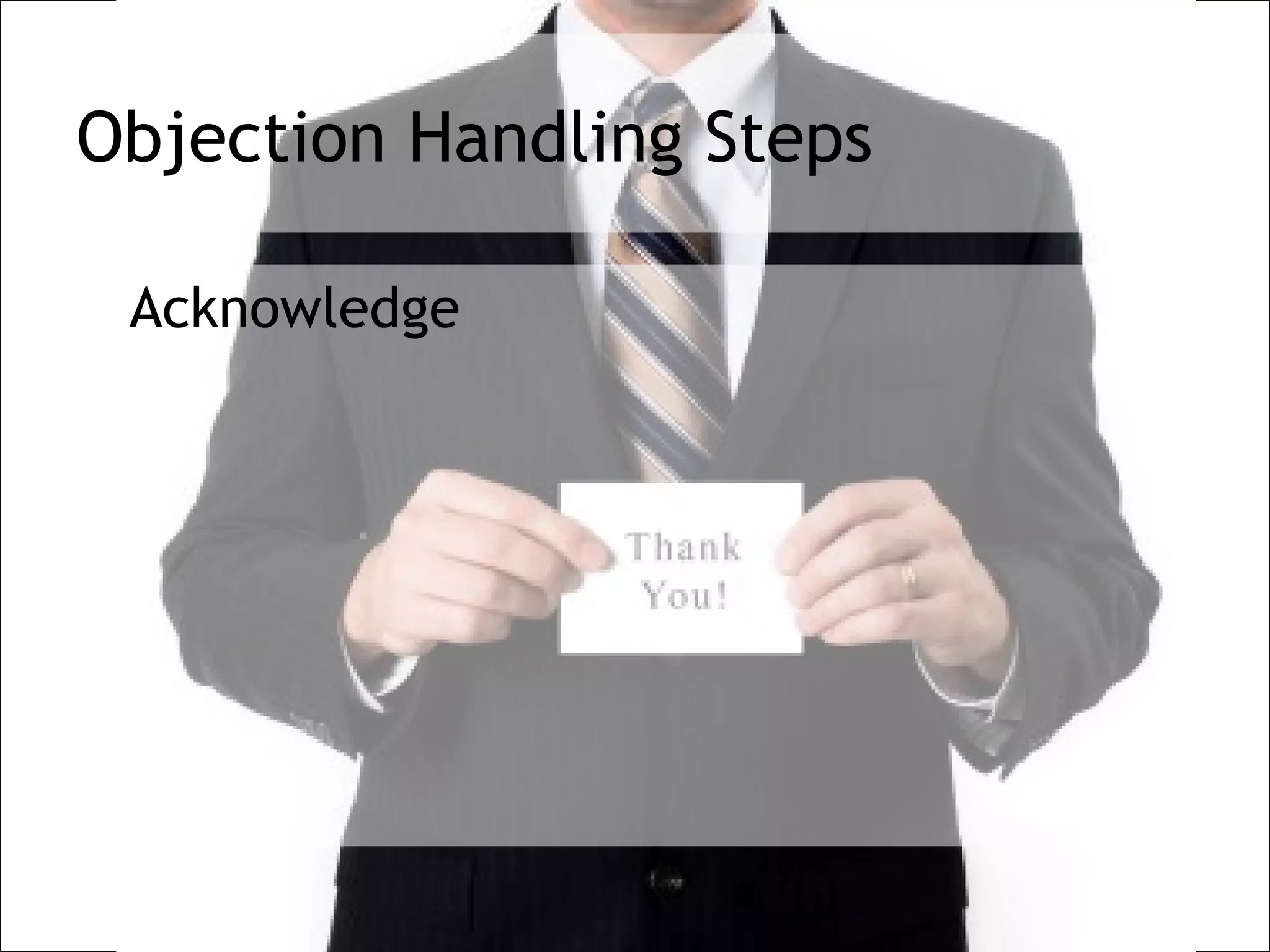 Objection Handling Steps

 Acknowledge
 