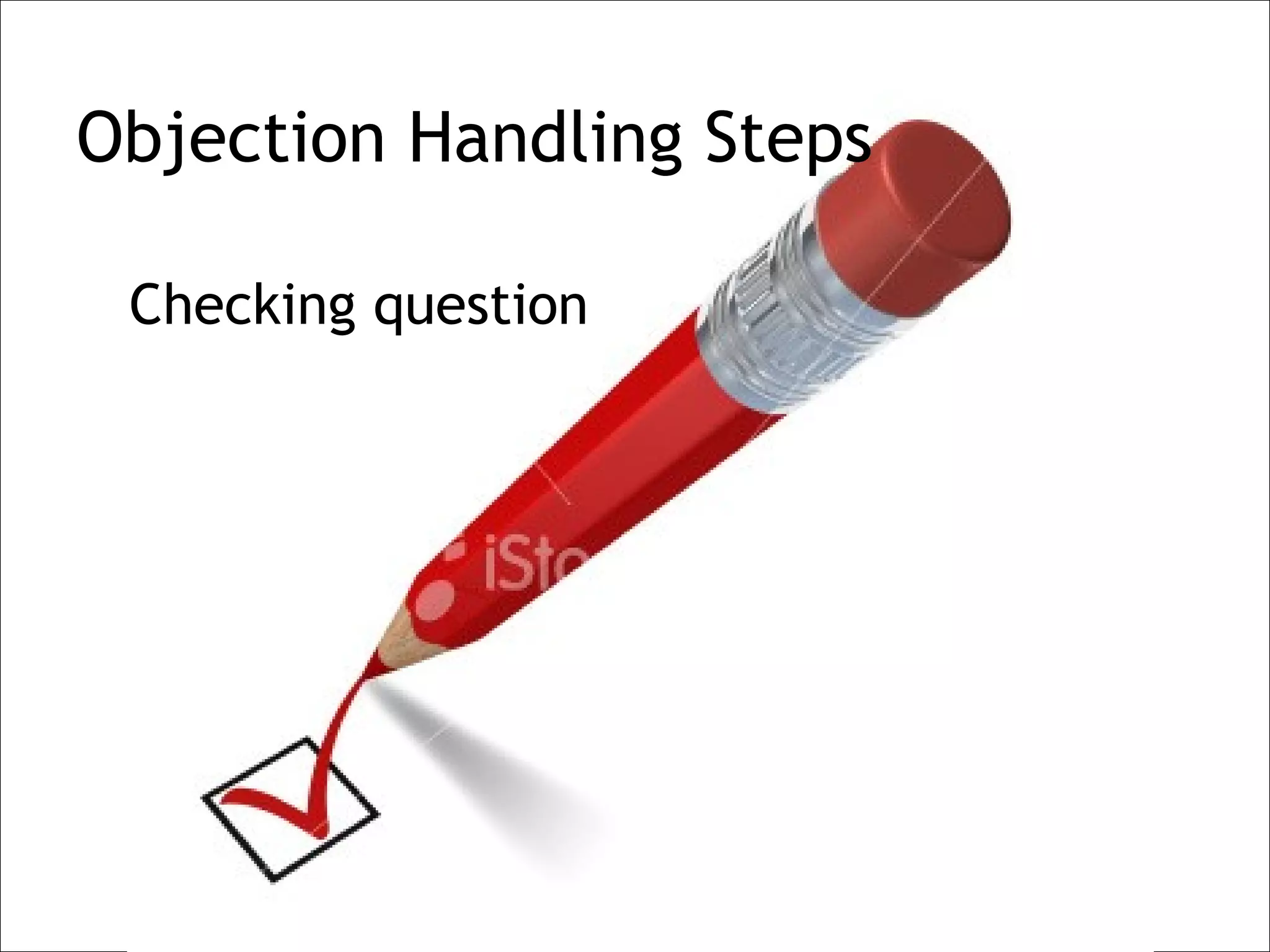 Objection Handling Steps

 Checking question
 