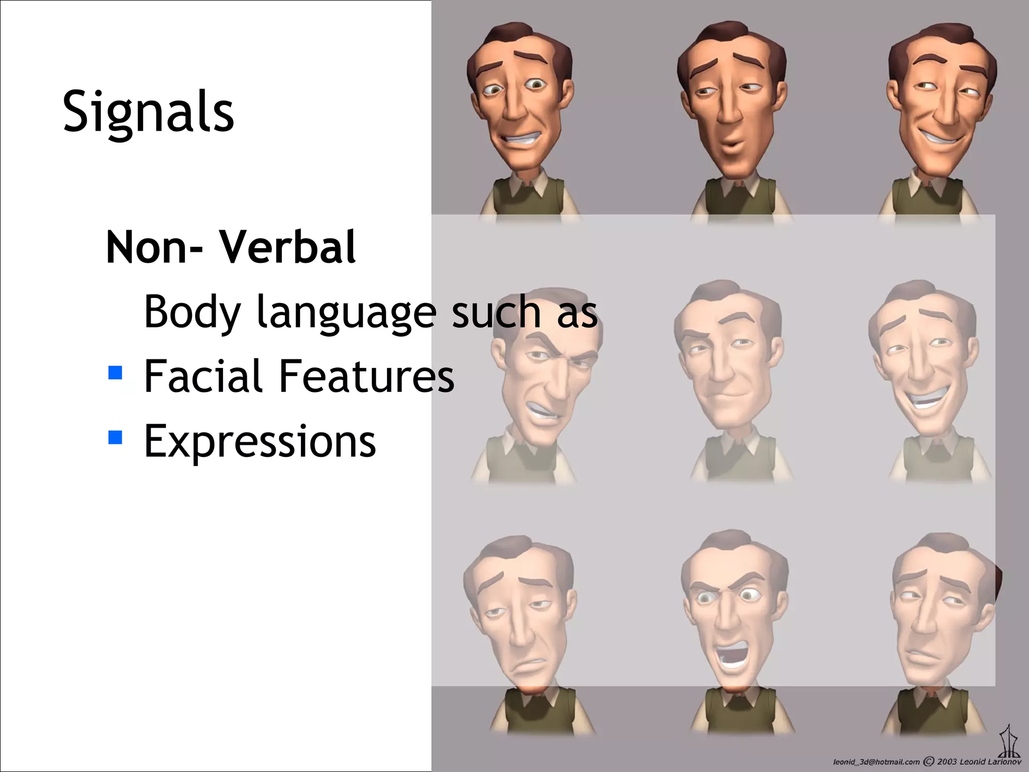 Signals

 Non- Verbal
   Body language such as
  Facial Features
  Expressions
 