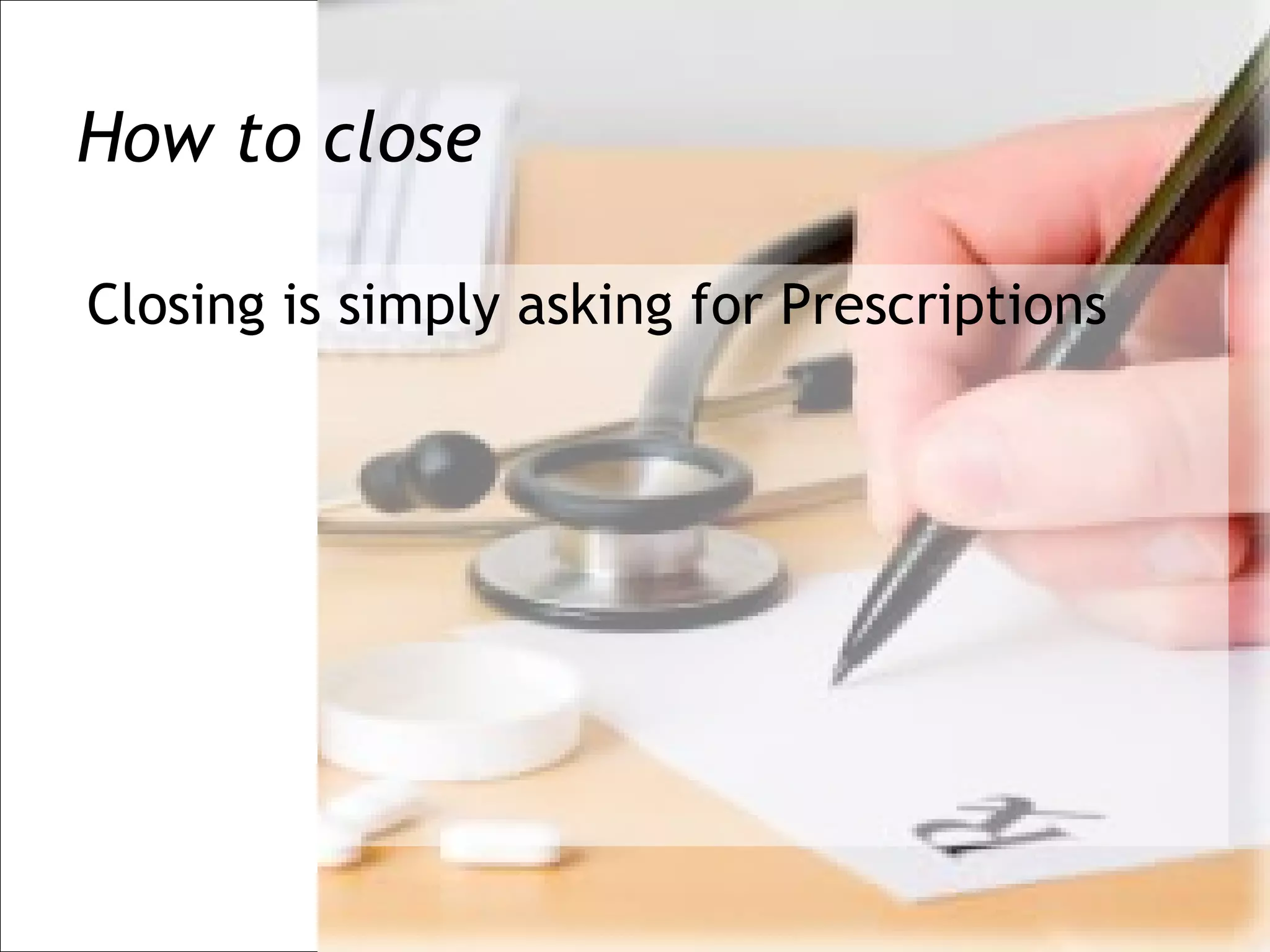 How to close

Closing is simply asking for Prescriptions
 