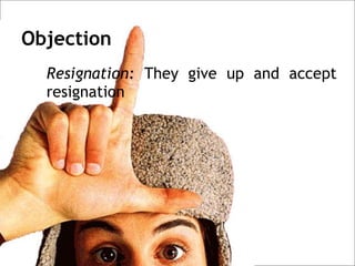 Objection
  Resignation: They give up and accept
  resignation
 