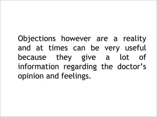 Objections however are a reality
    and at times can be very useful
    because they give a lot of
    information regard...