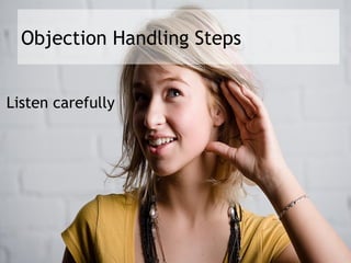 Objection Handling Steps


Listen carefully
 