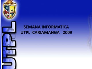 SEMANA INFORMATICA     UTPL  CARIAMANGA   2009 SEMANA INFORMATICA UTPL 2009 