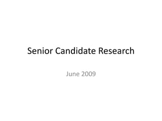 Senior Candidate Research

         June 2009
 